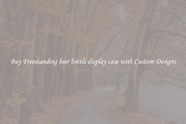 Buy Freestanding beer bottle display case with Custom Designs