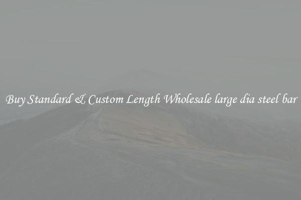 Buy Standard & Custom Length Wholesale large dia steel bar