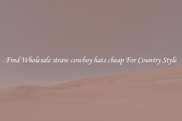 Find Wholesale straw cowboy hats cheap For Country Style