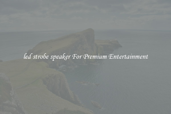 led strobe speaker For Premium Entertainment