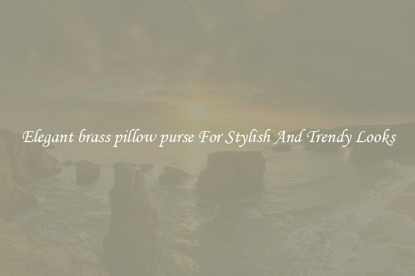Elegant brass pillow purse For Stylish And Trendy Looks