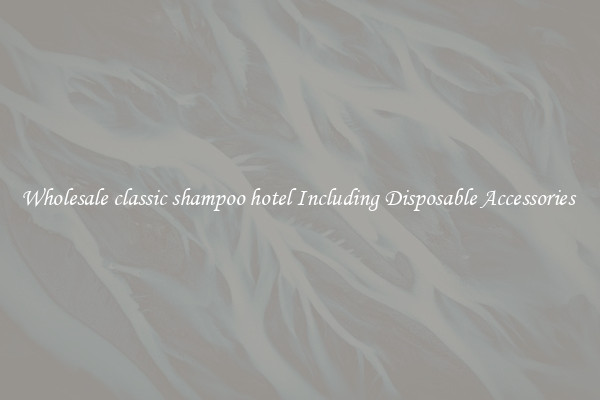 Wholesale classic shampoo hotel Including Disposable Accessories 