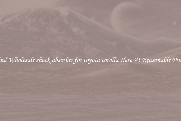 Find Wholesale shock absorber for toyota corolla Here At Reasonable Prices
