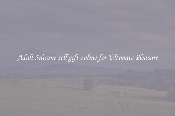 Adult Silicone sell gift online for Ultimate Pleasure