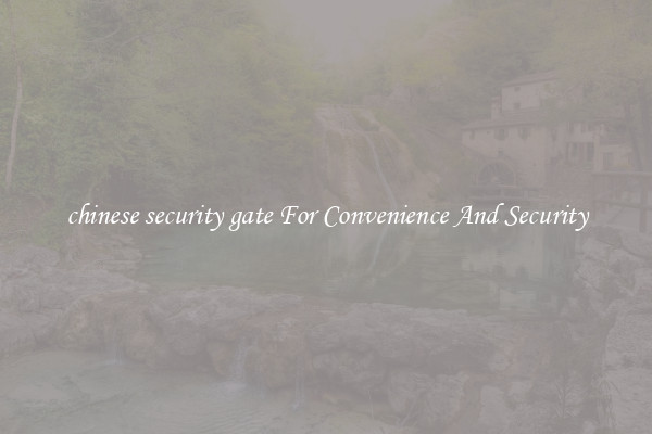 chinese security gate For Convenience And Security