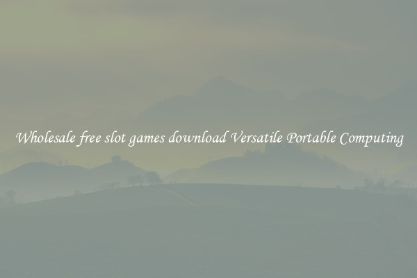 Wholesale free slot games download Versatile Portable Computing