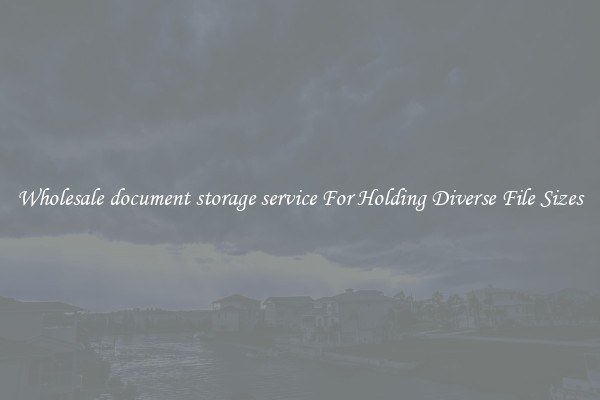 Wholesale document storage service For Holding Diverse File Sizes