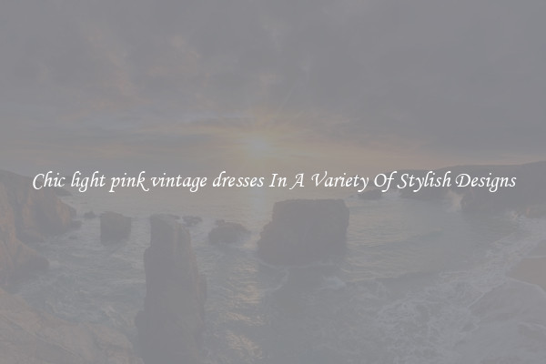 Chic light pink vintage dresses In A Variety Of Stylish Designs