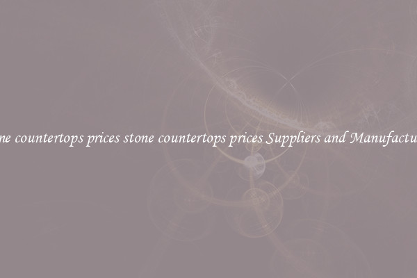 stone countertops prices stone countertops prices Suppliers and Manufacturers