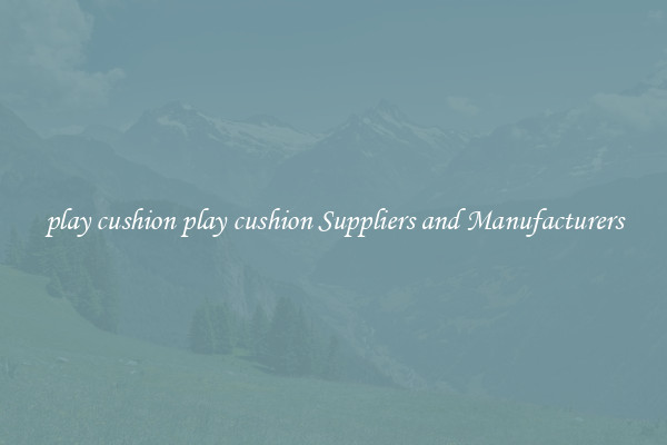 play cushion play cushion Suppliers and Manufacturers