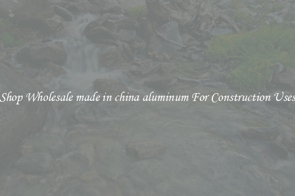 Shop Wholesale made in china aluminum For Construction Uses