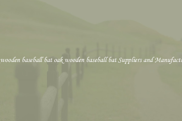 oak wooden baseball bat oak wooden baseball bat Suppliers and Manufacturers