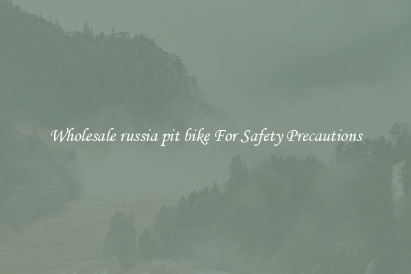 Wholesale russia pit bike For Safety Precautions