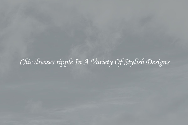 Chic dresses ripple In A Variety Of Stylish Designs