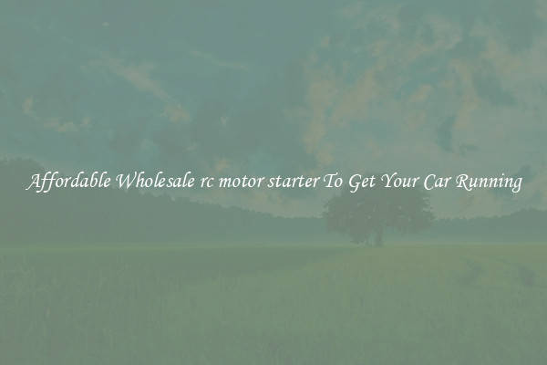Affordable Wholesale rc motor starter To Get Your Car Running