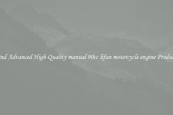 Find Advanced High-Quality manual 90cc lifan motorcycle engine Products
