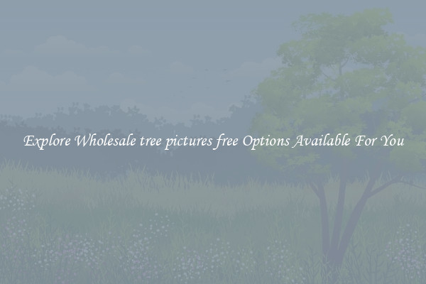 Explore Wholesale tree pictures free Options Available For You