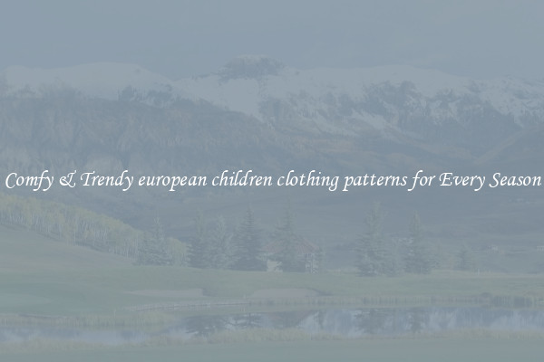 Comfy & Trendy european children clothing patterns for Every Season